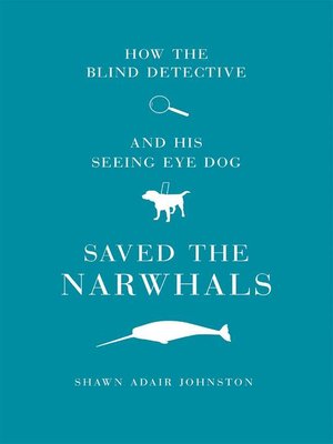 cover image of How the Blind Detective and His Seeing Eye Dog Saved the Narwhals
